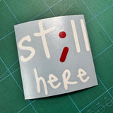 St;ll Here Decal