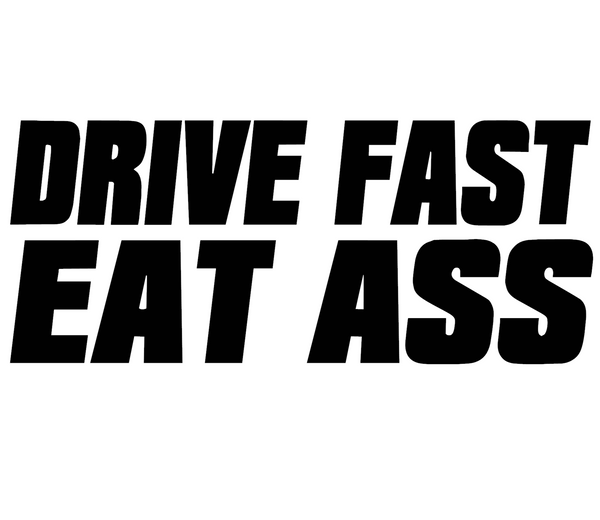 Drive Fast Eat Ass Decal