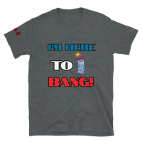 I'm here to Bang T-shirt