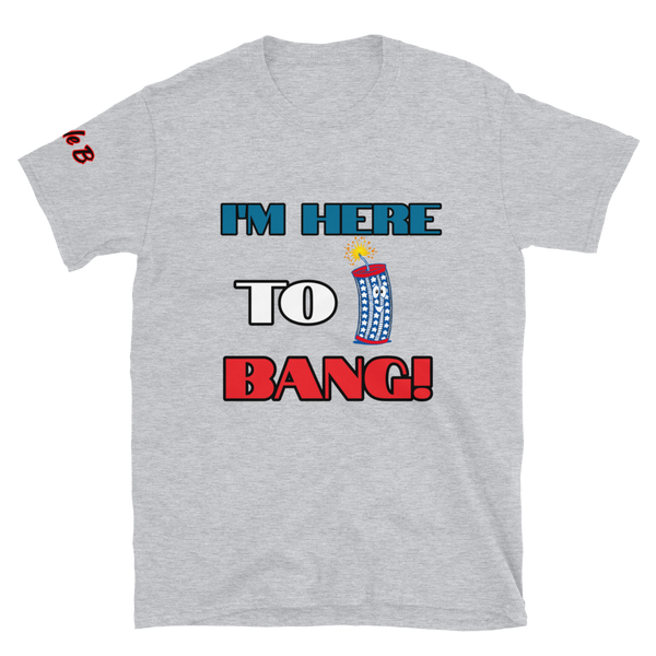 I'm here to Bang T-shirt