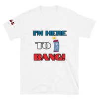 I'm here to Bang T-shirt